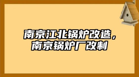 南京江北鍋爐改造，南京鍋爐廠改制