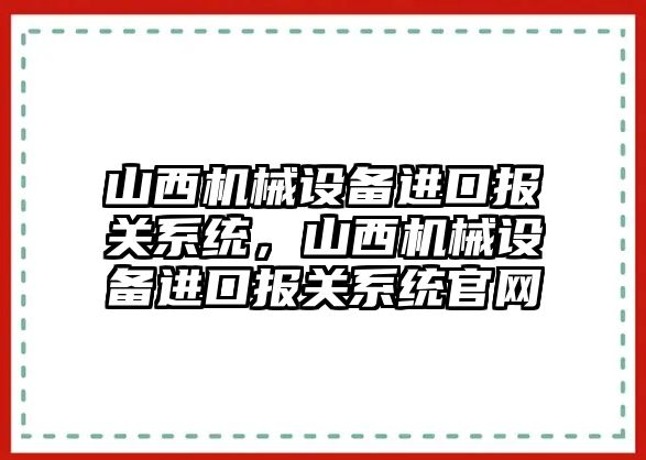 山西機械設備進口報關系統(tǒng)，山西機械設備進口報關系統(tǒng)官網(wǎng)