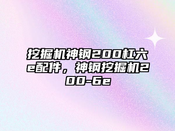 挖掘機神鋼200杠六e配件，神鋼挖掘機200-6e