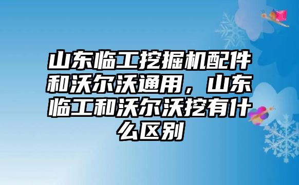 山東臨工挖掘機(jī)配件和沃爾沃通用，山東臨工和沃爾沃挖有什么區(qū)別