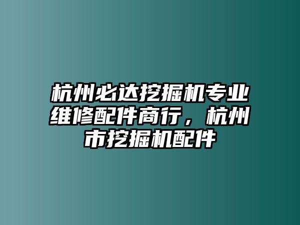 杭州必達(dá)挖掘機(jī)專(zhuān)業(yè)維修配件商行，杭州市挖掘機(jī)配件