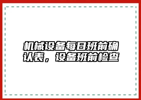 機械設(shè)備每日班前確認(rèn)表，設(shè)備班前檢查