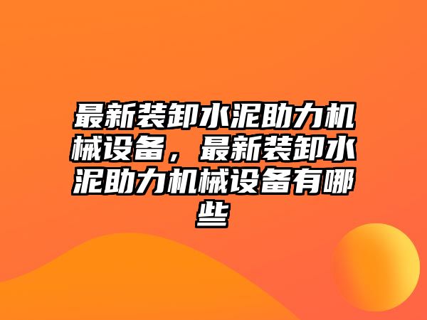 最新裝卸水泥助力機(jī)械設(shè)備，最新裝卸水泥助力機(jī)械設(shè)備有哪些