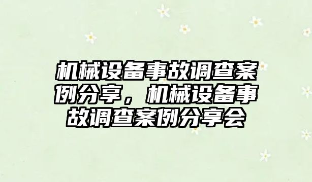 機(jī)械設(shè)備事故調(diào)查案例分享，機(jī)械設(shè)備事故調(diào)查案例分享會(huì)