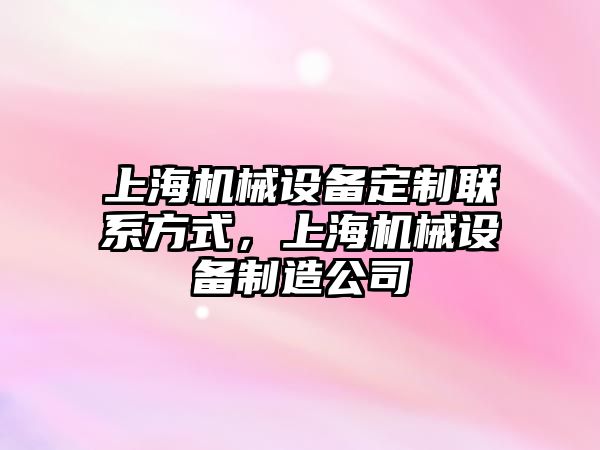 上海機械設(shè)備定制聯(lián)系方式，上海機械設(shè)備制造公司