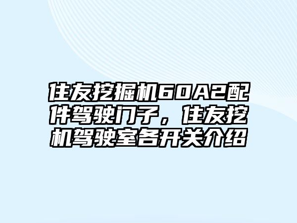 住友挖掘機(jī)60A2配件駕駛門(mén)子，住友挖機(jī)駕駛室各開(kāi)關(guān)介紹