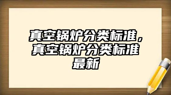 真空鍋爐分類標準，真空鍋爐分類標準最新