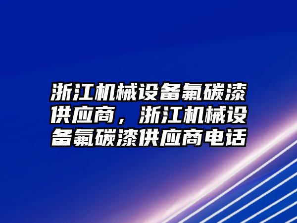 浙江機械設(shè)備氟碳漆供應(yīng)商，浙江機械設(shè)備氟碳漆供應(yīng)商電話