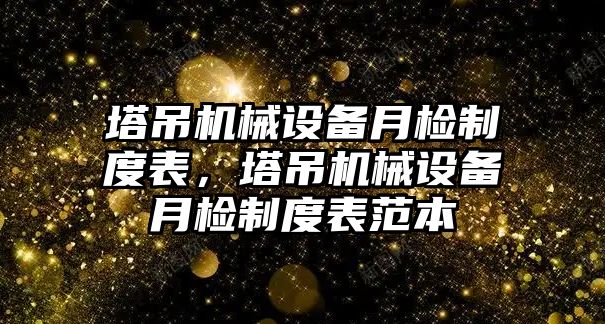 塔吊機(jī)械設(shè)備月檢制度表，塔吊機(jī)械設(shè)備月檢制度表范本