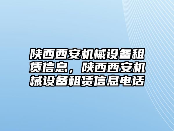 陜西西安機(jī)械設(shè)備租賃信息，陜西西安機(jī)械設(shè)備租賃信息電話