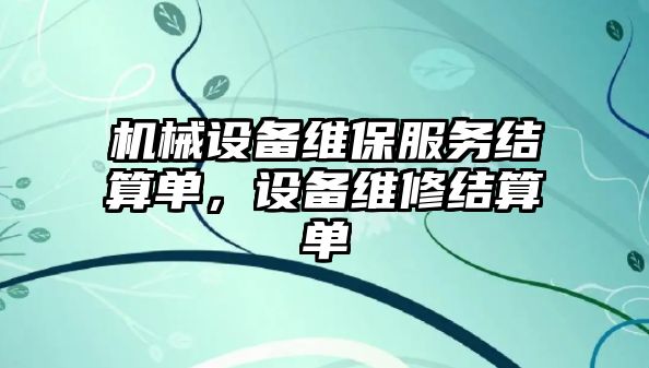 機(jī)械設(shè)備維保服務(wù)結(jié)算單，設(shè)備維修結(jié)算單