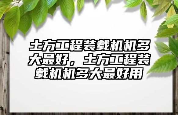 土方工程裝載機機多大最好，土方工程裝載機機多大最好用