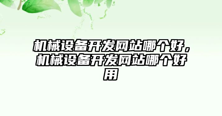 機(jī)械設(shè)備開發(fā)網(wǎng)站哪個(gè)好，機(jī)械設(shè)備開發(fā)網(wǎng)站哪個(gè)好用