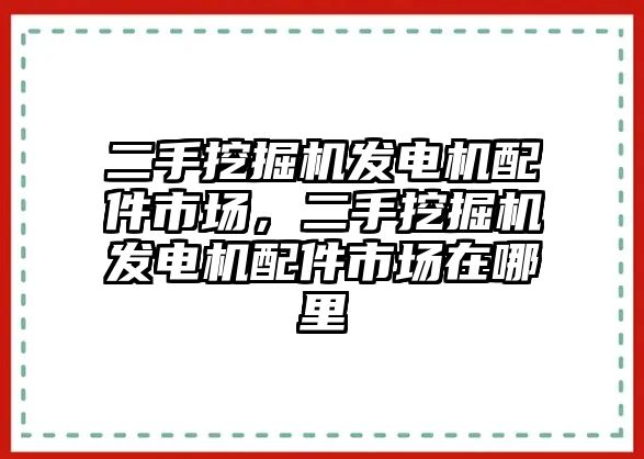 二手挖掘機發(fā)電機配件市場，二手挖掘機發(fā)電機配件市場在哪里