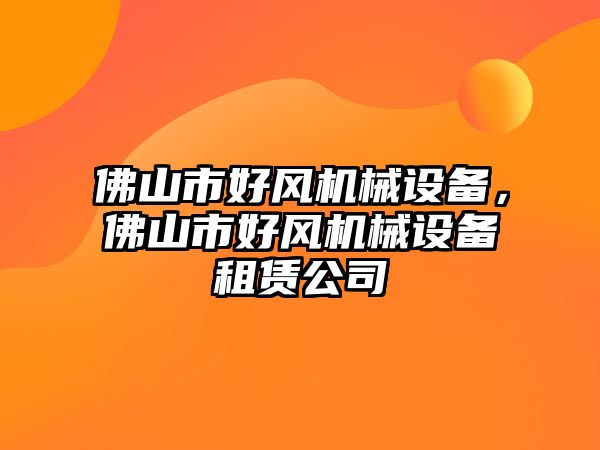 佛山市好風(fēng)機(jī)械設(shè)備，佛山市好風(fēng)機(jī)械設(shè)備租賃公司