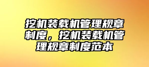 挖機裝載機管理規(guī)章制度，挖機裝載機管理規(guī)章制度范本