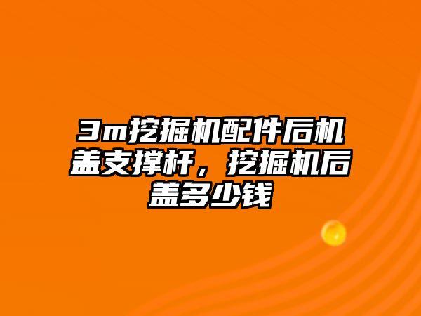 3m挖掘機配件后機蓋支撐桿，挖掘機后蓋多少錢