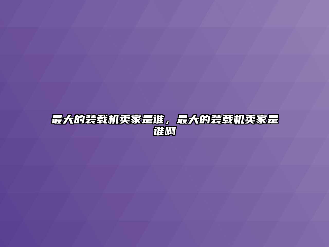 最大的裝載機(jī)賣(mài)家是誰(shuí)，最大的裝載機(jī)賣(mài)家是誰(shuí)啊