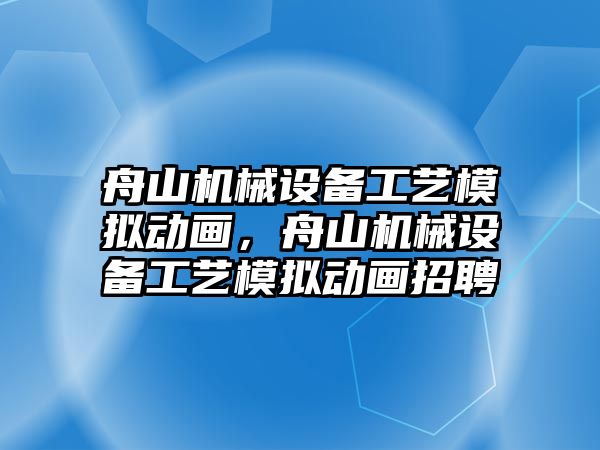 舟山機(jī)械設(shè)備工藝模擬動畫，舟山機(jī)械設(shè)備工藝模擬動畫招聘