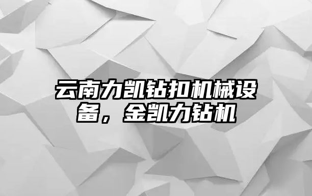 云南力凱鉆扣機械設(shè)備，金凱力鉆機