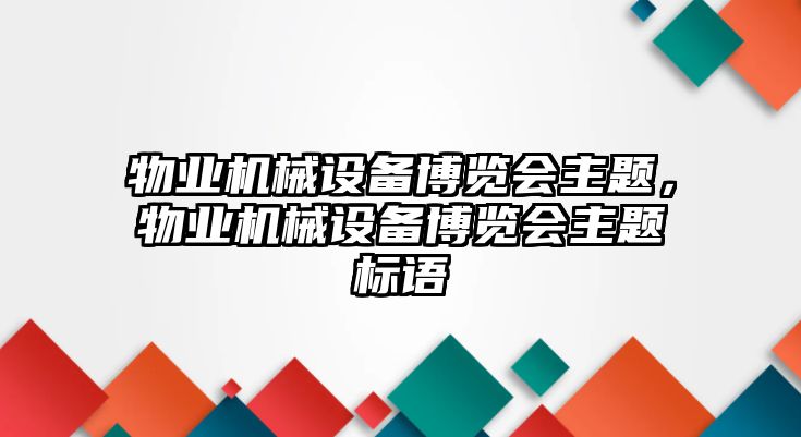 物業(yè)機械設備博覽會主題，物業(yè)機械設備博覽會主題標語