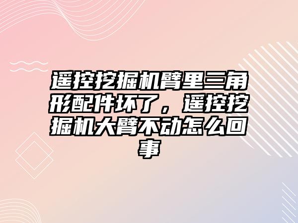 遙控挖掘機臂里三角形配件壞了，遙控挖掘機大臂不動怎么回事