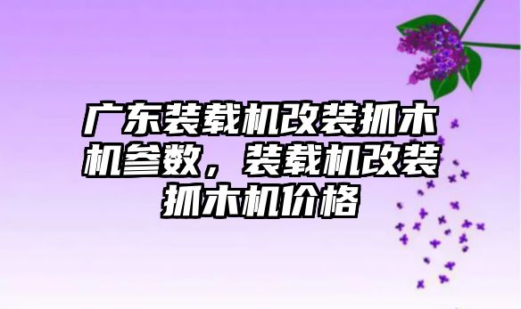 廣東裝載機改裝抓木機參數(shù)，裝載機改裝抓木機價格