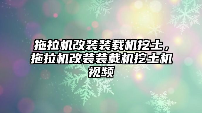 拖拉機(jī)改裝裝載機(jī)挖土，拖拉機(jī)改裝裝載機(jī)挖土機(jī)視頻