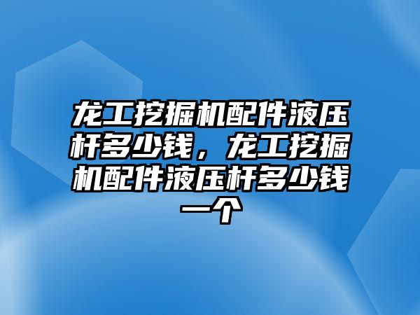 龍工挖掘機配件液壓桿多少錢，龍工挖掘機配件液壓桿多少錢一個