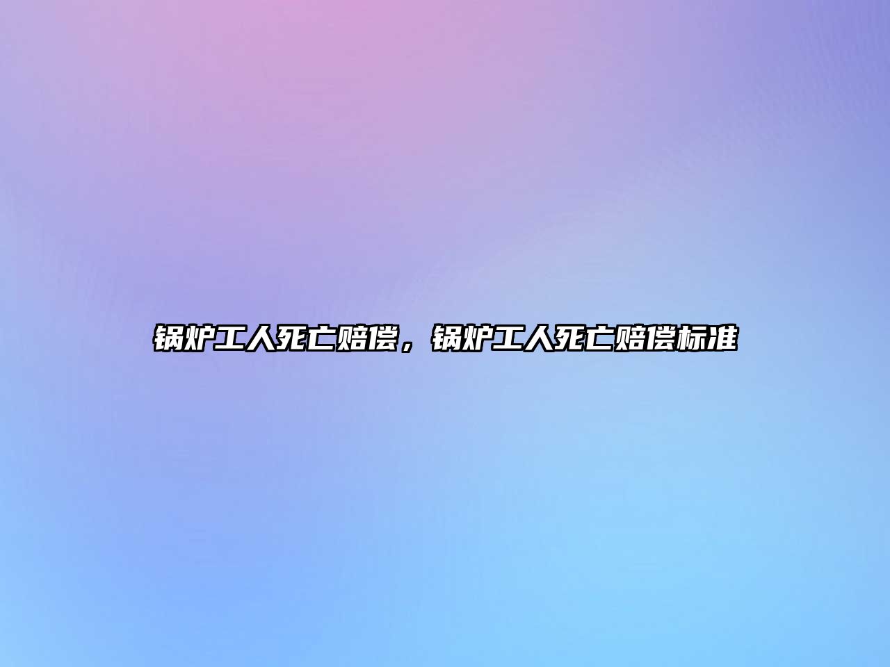 鍋爐工人死亡賠償，鍋爐工人死亡賠償標(biāo)準(zhǔn)