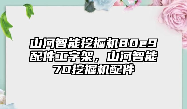 山河智能挖掘機80e9配件工字架，山河智能70挖掘機配件