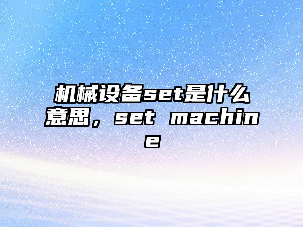 機械設(shè)備set是什么意思，set machine