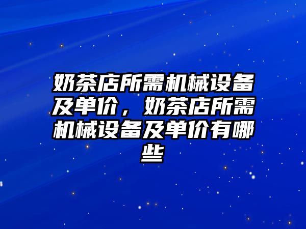 奶茶店所需機械設(shè)備及單價，奶茶店所需機械設(shè)備及單價有哪些