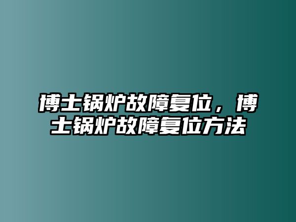 博士鍋爐故障復位，博士鍋爐故障復位方法