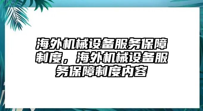 海外機(jī)械設(shè)備服務(wù)保障制度，海外機(jī)械設(shè)備服務(wù)保障制度內(nèi)容