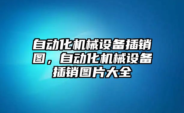 自動化機械設(shè)備插銷圖，自動化機械設(shè)備插銷圖片大全