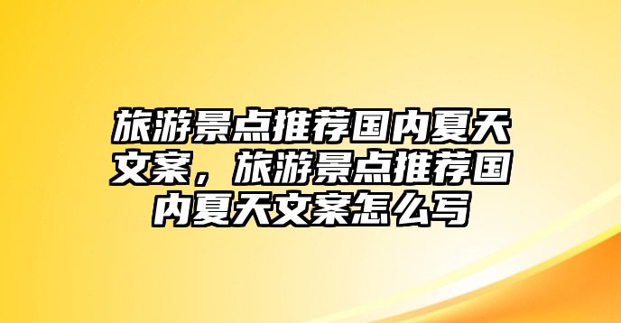 旅游景點推薦國內(nèi)夏天文案，旅游景點推薦國內(nèi)夏天文案怎么寫