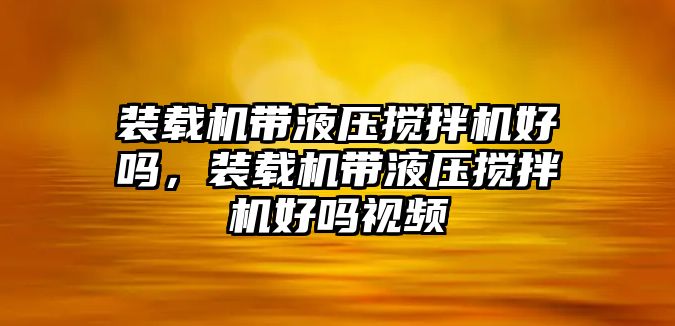 裝載機(jī)帶液壓攪拌機(jī)好嗎，裝載機(jī)帶液壓攪拌機(jī)好嗎視頻