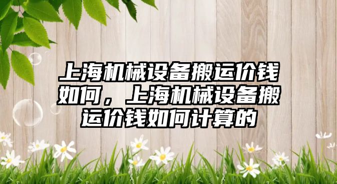 上海機械設(shè)備搬運價錢如何，上海機械設(shè)備搬運價錢如何計算的