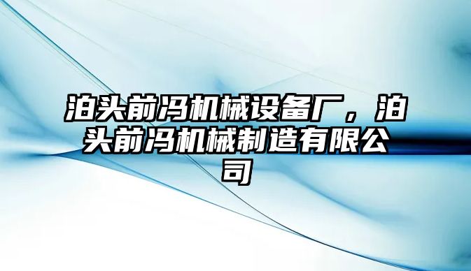 泊頭前馮機械設(shè)備廠，泊頭前馮機械制造有限公司