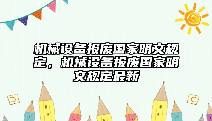 機械設備報廢國家明文規(guī)定，機械設備報廢國家明文規(guī)定最新