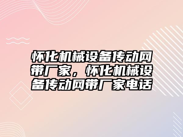 懷化機械設(shè)備傳動網(wǎng)帶廠家，懷化機械設(shè)備傳動網(wǎng)帶廠家電話