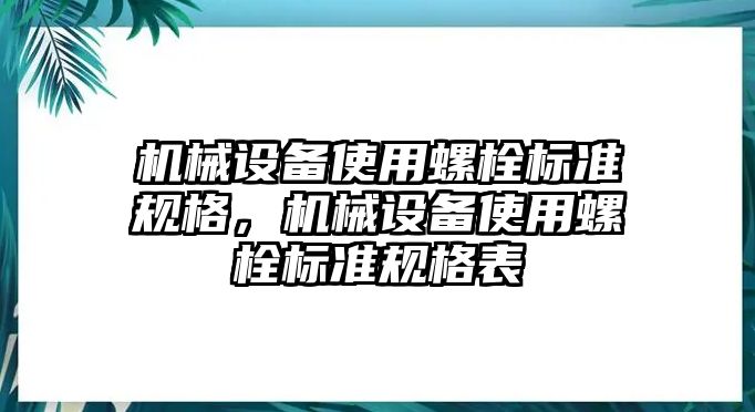 機(jī)械設(shè)備使用螺栓標(biāo)準(zhǔn)規(guī)格，機(jī)械設(shè)備使用螺栓標(biāo)準(zhǔn)規(guī)格表