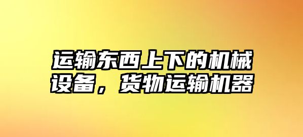 運(yùn)輸東西上下的機(jī)械設(shè)備，貨物運(yùn)輸機(jī)器