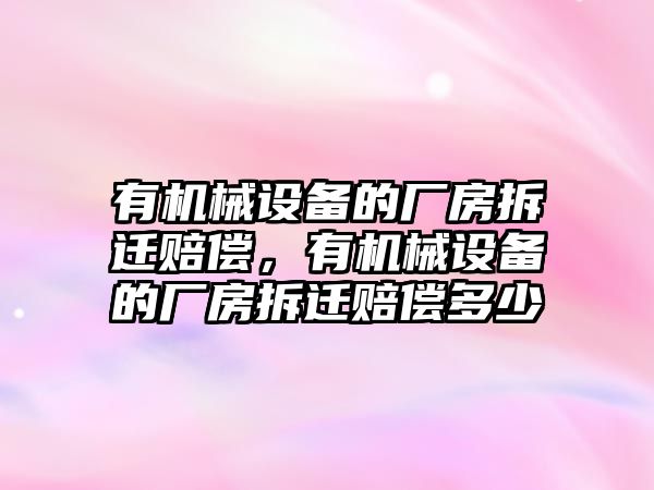 有機械設備的廠房拆遷賠償，有機械設備的廠房拆遷賠償多少