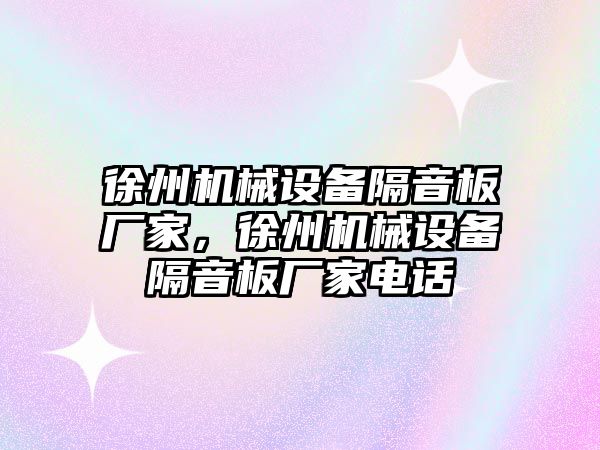 徐州機械設(shè)備隔音板廠家，徐州機械設(shè)備隔音板廠家電話