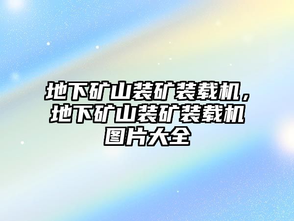 地下礦山裝礦裝載機，地下礦山裝礦裝載機圖片大全