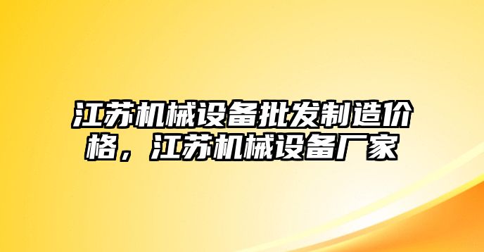 江蘇機(jī)械設(shè)備批發(fā)制造價(jià)格，江蘇機(jī)械設(shè)備廠家