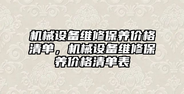 機械設備維修保養(yǎng)價格清單，機械設備維修保養(yǎng)價格清單表