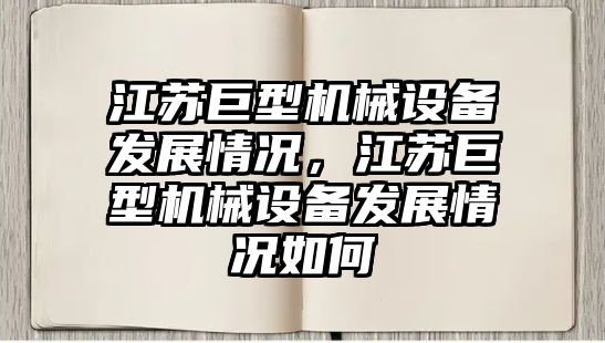 江蘇巨型機械設備發(fā)展情況，江蘇巨型機械設備發(fā)展情況如何